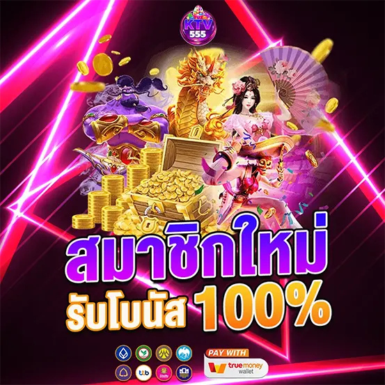 สมัครสมาชิกใหม่ รับโบนัส 100% เว็บสล็อตคาสิโน KTV555